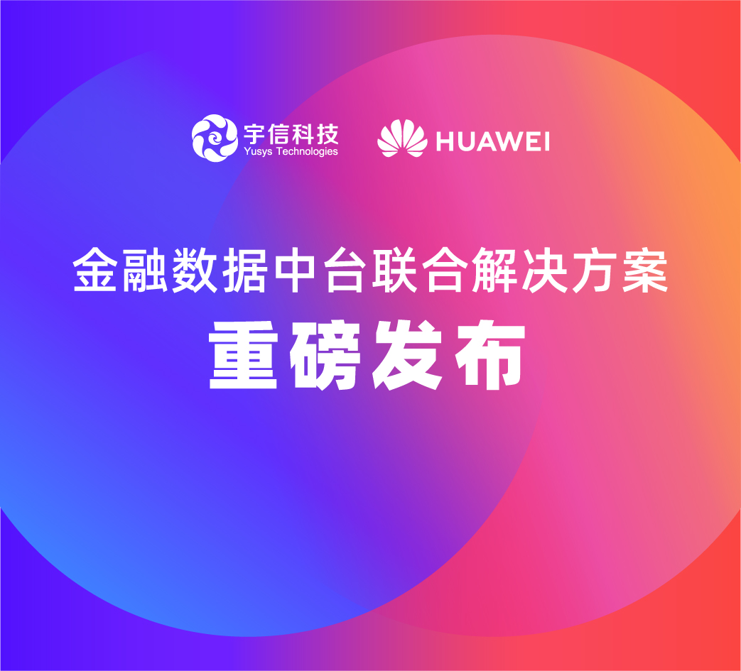 宇信科技攜手華為重磅推出金融數(shù)據(jù)中臺聯(lián)合解決方案